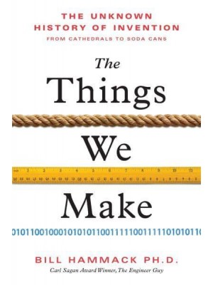 The Things We Make The Unknown History of Invention from Cathedrals to Soda Cans