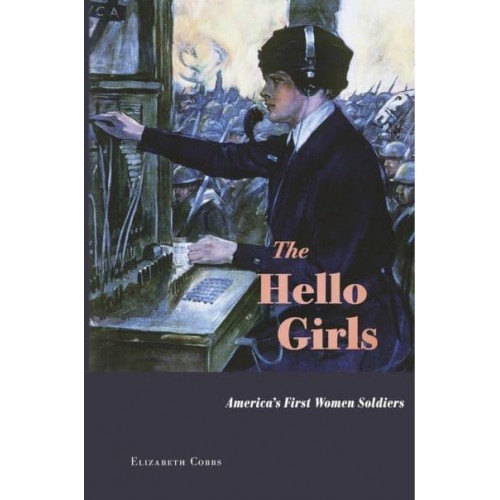 The Hello Girls America's First Women Soldiers