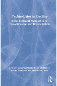 Technologies in Decline Socio-Technical Approaches to Discontinuation and Destabilisation