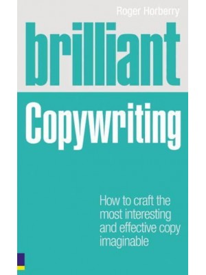 Brilliant Copywriting How to Craft the Most Interesting and Effective Copy Imaginable - Brilliant Business