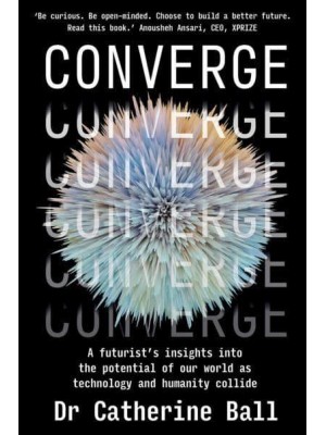 Converge A Futurist's Insights Into the Potential of Our World as Technology and Humanity Collide