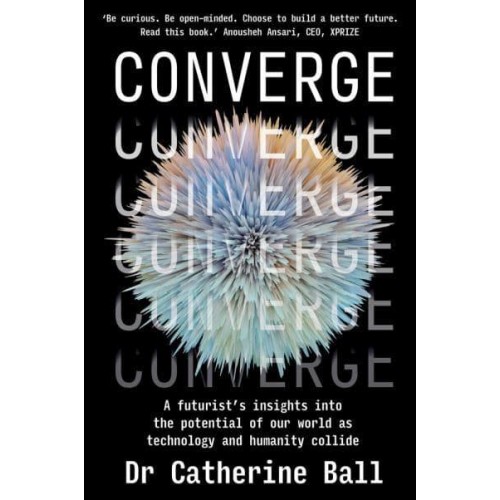 Converge A Futurist's Insights Into the Potential of Our World as Technology and Humanity Collide