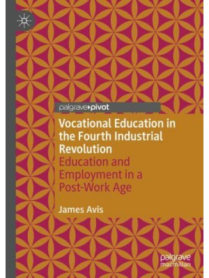 Vocational Education in the Fourth Industrial Revolution : Education and Employment in a Post-Work Age