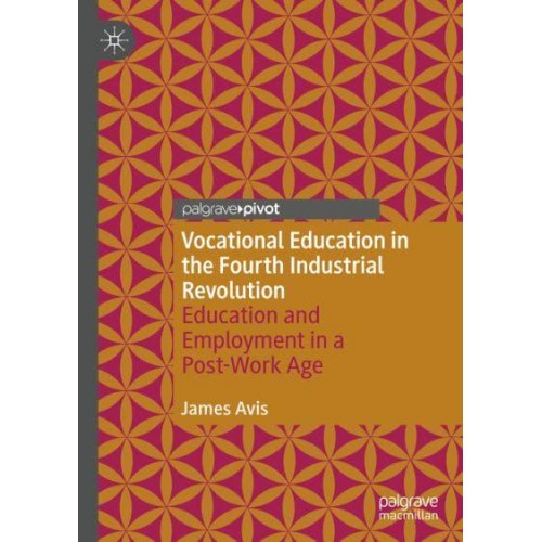 Vocational Education in the Fourth Industrial Revolution : Education and Employment in a Post-Work Age