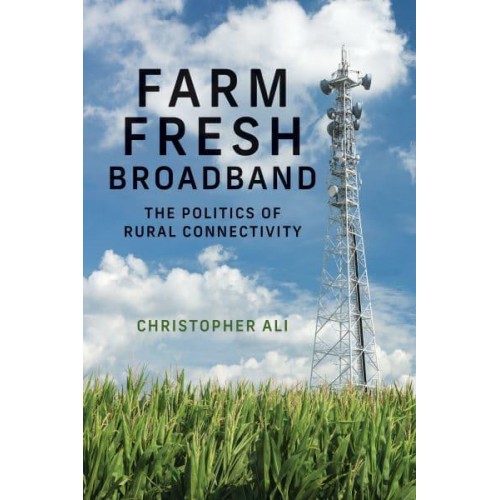 Farm Fresh Broadband The Politics of Rural Connectivity - Information Policy Series