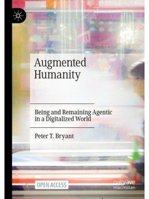 Augmented Humanity : Being and Remaining Agentic in a Digitalized World