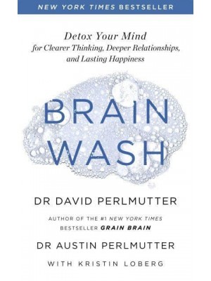 Brain Wash Detox Your Mind for Clearer Thinking, Deeper Relationships, and Lasting Happiness