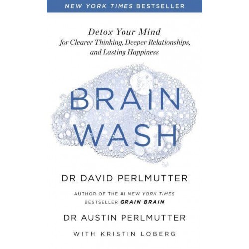 Brain Wash Detox Your Mind for Clearer Thinking, Deeper Relationships, and Lasting Happiness