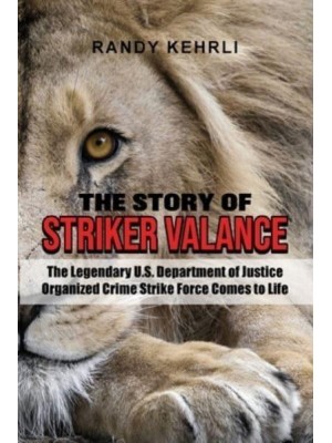 The Story Of Striker Valance The Legendary U.S. Department of Justice Organized Crime Strike Force Comes to Life