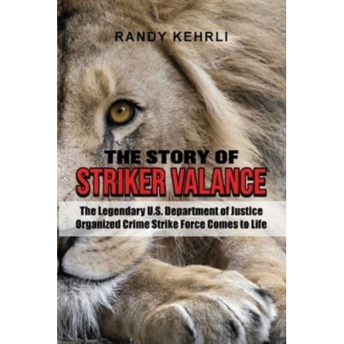 The Story Of Striker Valance The Legendary U.S. Department of Justice Organized Crime Strike Force Comes to Life
