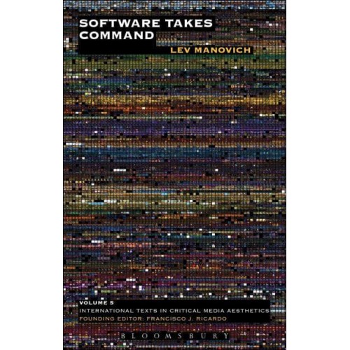 Software Takes Command Extending the Language of New Media - International Texts in Critical Media Aesthetics
