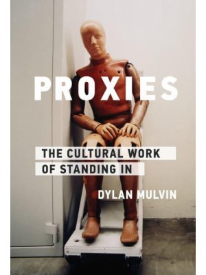 Proxies The Cultural Work of Standing In - Infrastructures Series