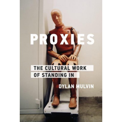 Proxies The Cultural Work of Standing In - Infrastructures Series