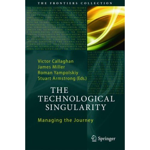 The Technological Singularity : Managing the Journey - The Frontiers Collection