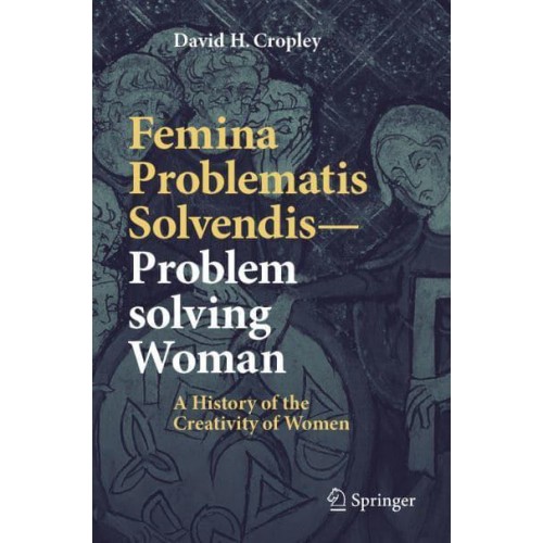Femina Problematis Solvendis-Problem solving Woman : A History of the Creativity of Women