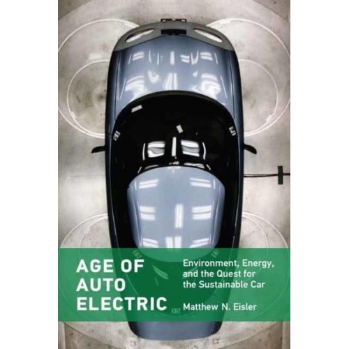 Age of Auto Electric Environment, Energy, and the Quest for the Sustainable Car - Transformations : Studies in the History of Science and Technology