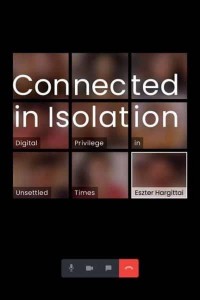 Connected in Isolation Digital Privilege in Unsettled Times