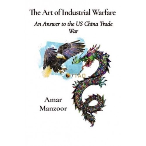 The Art of Industrial Warfare An Answer to the US China Trade War