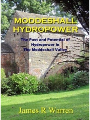 Moddeshall Hydropower The Past and Potential of Hydropower in The Moddeshall Valley