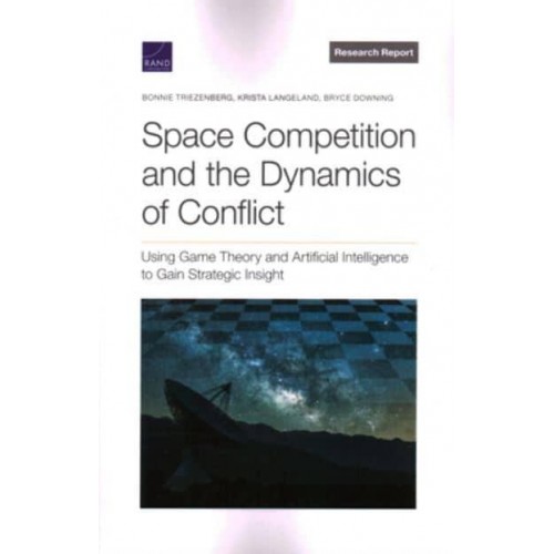 Space Competition and the Dynamics of Conflict Using Game Theory and Artificial Intelligence to Gain Strategic Insight - Research Report