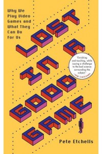 Lost in a Good Game Why We Play Video Games and What They Can Do for Us