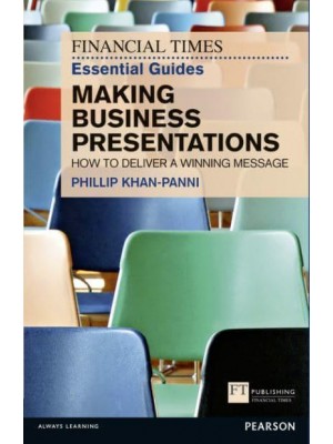 The Financial Times Essential Guide to Making Business Presentations How to Deliver a Winning Message - Financial Times Essential Guides