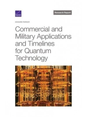 Commercial and Military Applications and Timelines for Quantum Technology