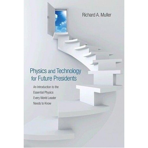 Physics and Technology for Future Presidents An Introduction to the Essential Physics Every World Leader Needs to Know