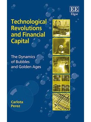 Technological Revolutions and Financial Capital The Dynamics of Bubbles and Golden Ages