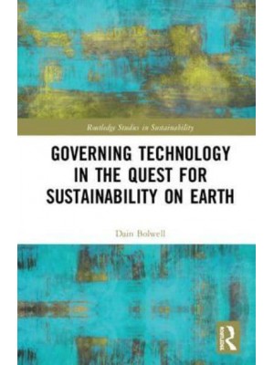 Governing Technology in the Quest for Sustainability on Earth - Routledge Studies in Sustainability