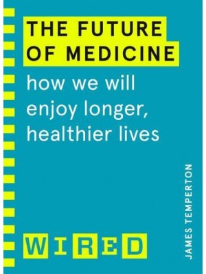 The Future of Medicine How We Will Enjoy Longer, Healthier Lives - Wired Guide