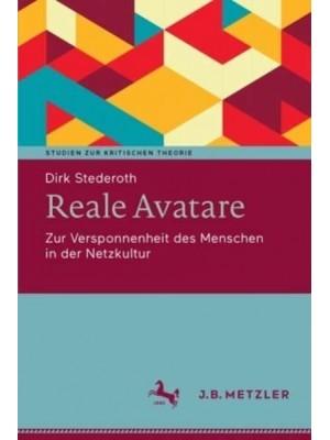 Reale Avatare : Zur Versponnenheit des Menschen in der Netzkultur - Studien Zur Kritischen Theorie