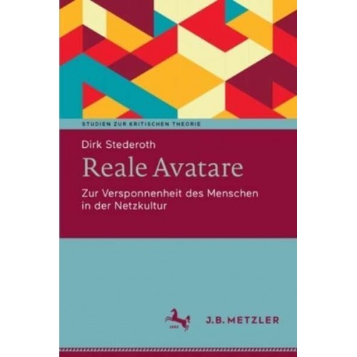 Reale Avatare : Zur Versponnenheit des Menschen in der Netzkultur - Studien Zur Kritischen Theorie