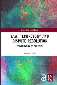 Law, Technology and Dispute Resolution Privatisation of Coercion - Law Science and Society