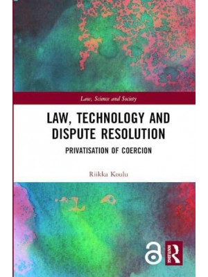 Law, Technology and Dispute Resolution Privatisation of Coercion - Law Science and Society