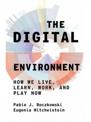 The Digital Environment How We Live, Learn, Work, and Play Now