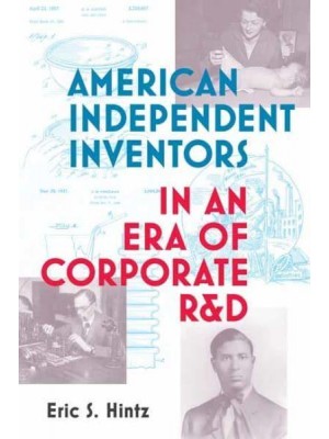 American Independent Inventors in an Era of Corporate R&D - Lemelson Center Studies in Invention and Innovation Series