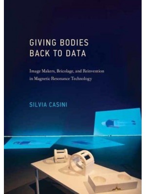 Giving Bodies Back to Data Image-Makers, Bricolage, and Reinvention in Magnetic Resonance Technology - Leonardo