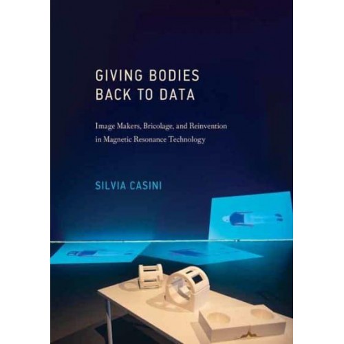 Giving Bodies Back to Data Image-Makers, Bricolage, and Reinvention in Magnetic Resonance Technology - Leonardo