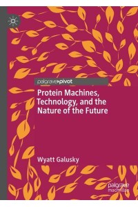 Protein Machines, Technology, and the Nature of the Future