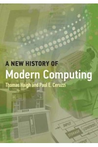 A New History of Modern Computing - History of Computing