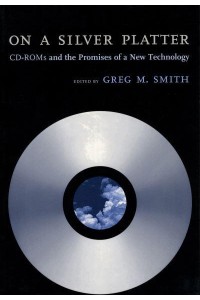 On a Silver Platter CD-ROMs and the Promises of a New Technology