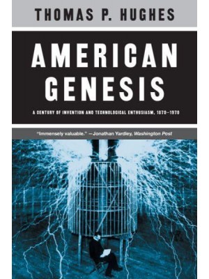 American Genesis A Century of Invention and Technological Enthusiasm, 1870-1970