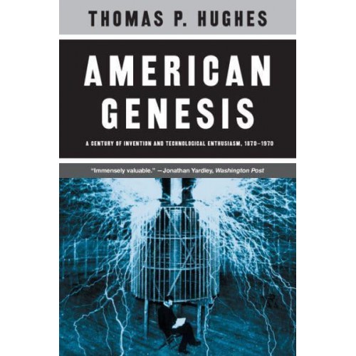 American Genesis A Century of Invention and Technological Enthusiasm, 1870-1970