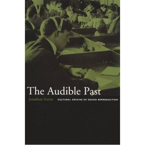 The Audible Past Cultural Origins of Sound Reproduction