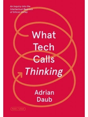 What Tech Calls Thinking An Inquiry Into the Intellectual Bedrock of Silicon Valley