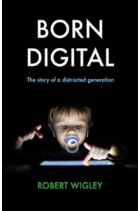 Born Digital The Story of a Distracted Generation