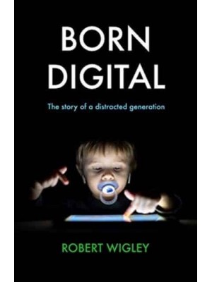 Born Digital The Story of a Distracted Generation