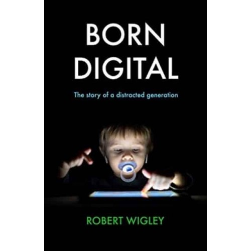 Born Digital The Story of a Distracted Generation
