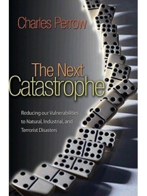 The Next Catastrophe Reducing Our Vulnerabilities to Natural, Industrial, and Terrorist Disasters